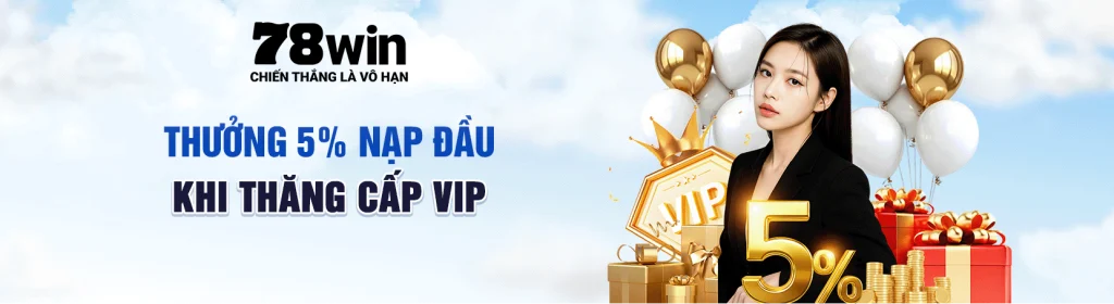 Thưởng nạp 5% 78win khi thăng cấp VIP
